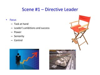 Focus Task at hand Leader’s ambitions and success Power Seniority Control Scene #1 – Directive Leader 