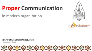 in modern organization
+DENPONG SOODPHAKDEE, Ph.D.
VP.ACAD.IT @KKU
Proper Communication
 