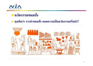 นวัตกรรมขนมปั ง
คุณคิดว่า การทําขนมปั ง หมดความเป็ นนวัตกรรมหรือยัง?




                                                       6
 