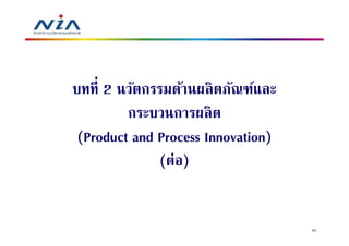 บทที 2 นวัตกรรมด้านผลิ ตภัณฑ์และ
         กระบวนการผลิ ต
 (Product and Process Innovation)
              (ต่อ)


                                    62
 