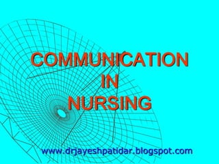 COMMUNICATION
IN
NURSING
www.drjayeshpatidar.blogspot.com
 