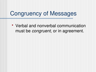 Congruency of Messages
 Verbal and nonverbal communication
must be congruent, or in agreement.
 