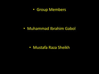 • Group Members



• Muhammad Ibrahim Gabol



  • Mustafa Raza Sheikh
 