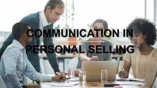 COMMUNICATION IN
PERSONAL SELLING
 