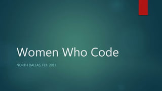 Women Who Code
NORTH DALLAS, FEB. 2017
 