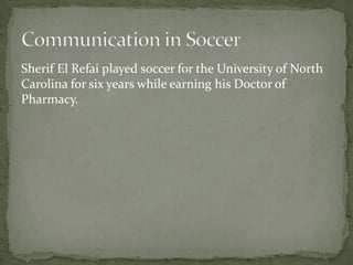Sherif El Refai played soccer for the University of North
Carolina for six years while earning his Doctor of
Pharmacy.
 