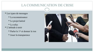 LA COMMUNICATION DE CRISE
• Les types de messages
• La reconnaissance
• Le projet latéral
• Le refus
• L’attitude à tenir
• Parler le 1er et donner le ton
• Jouer la transparence
 