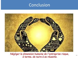 Conclusion
49
Négliger la dimension humaine de l'entreprise risque,
à terme, de nuire à sa réussite.
 