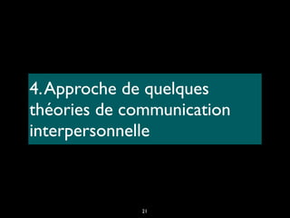 4.Approche de quelques
théories de communication
interpersonnelle
21
 
