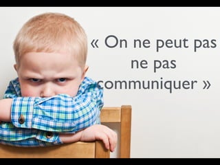 « On ne peut pas
ne pas
communiquer »
 