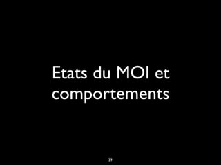 Etats du MOI et
comportements
39
 