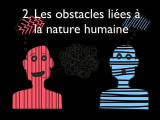 2. Les obstacles liées à
la nature humaine
 