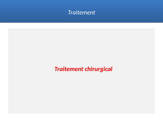 Traitement chirurgical
Traitement
 