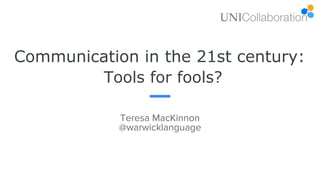 Communication in the 21st century:
Tools for fools?
Teresa MacKinnon
@warwicklanguage
 