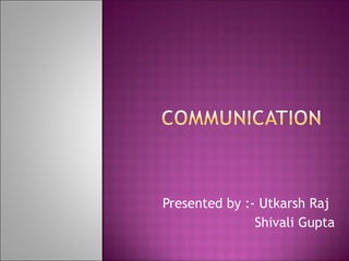 Presented by :- Utkarsh Raj
Shivali Gupta
 