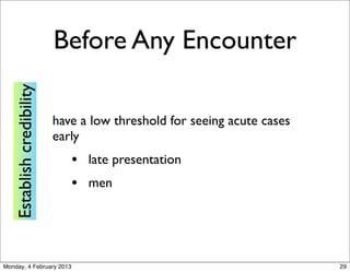 Before Any Encounter
   Establish credibility




                           have a low threshold for seeing acute cases
 ...