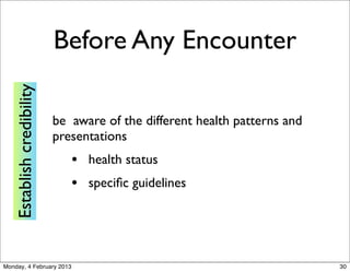 Before Any Encounter
   Establish credibility




                           be aware of the different health patterns and...