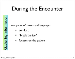 During the Encounter
   Gathering information




                           use patients’ terms and language
            ...