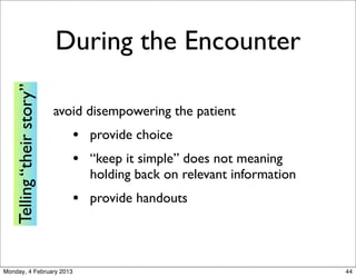 During the Encounter
   Telling “their story”



                           avoid disempowering the patient
              ...