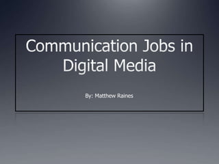 Communication Jobs in Digital Media By: Matthew Raines 