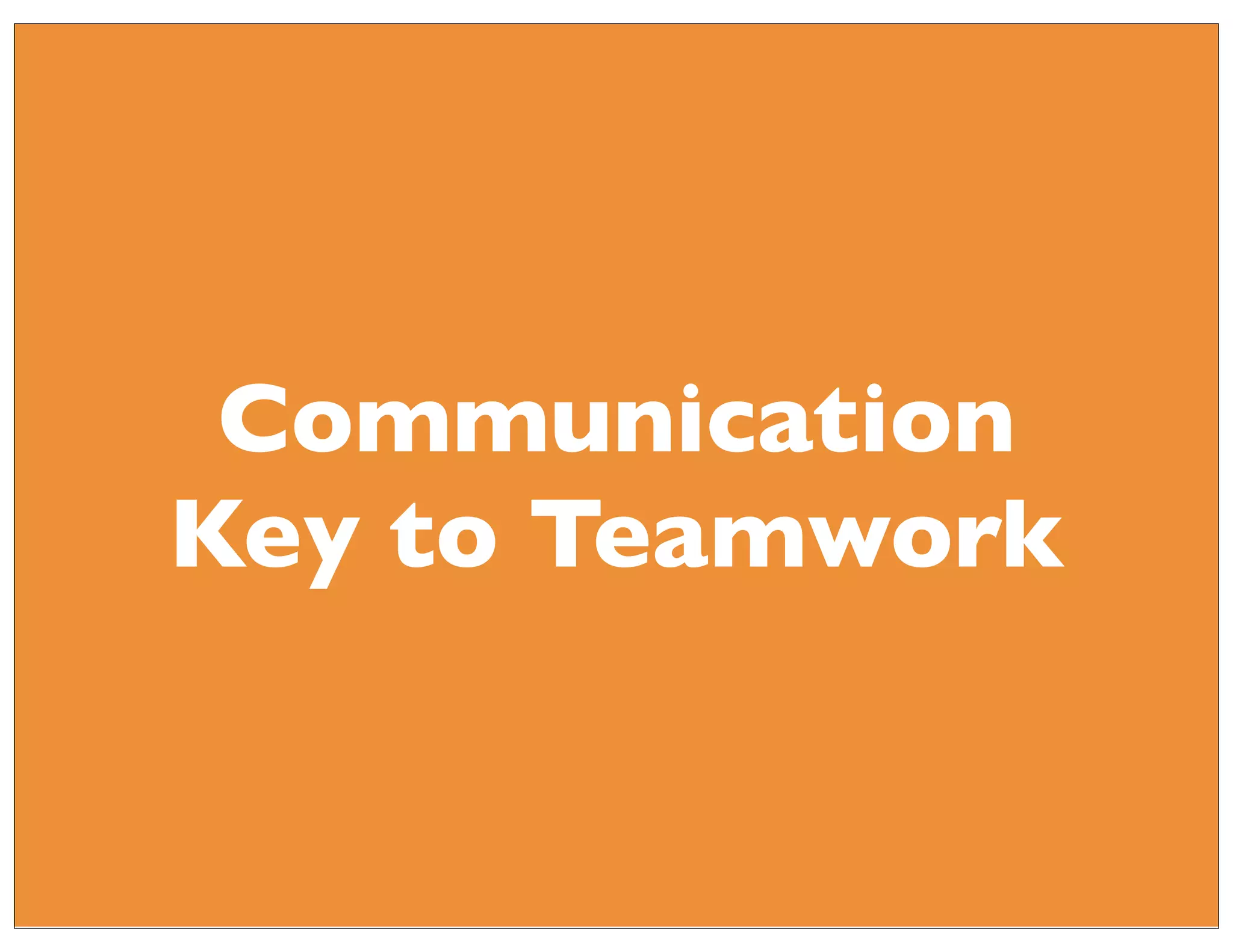 Communication
Key to Teamwork