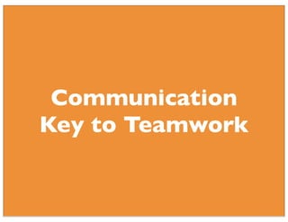 Communication 
Key to Teamwork 
 