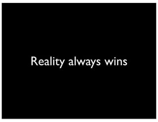 Reality always wins