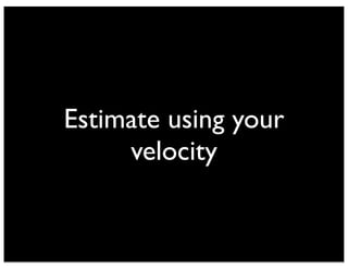 Estimate using your
velocity