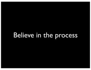 Believe in the process