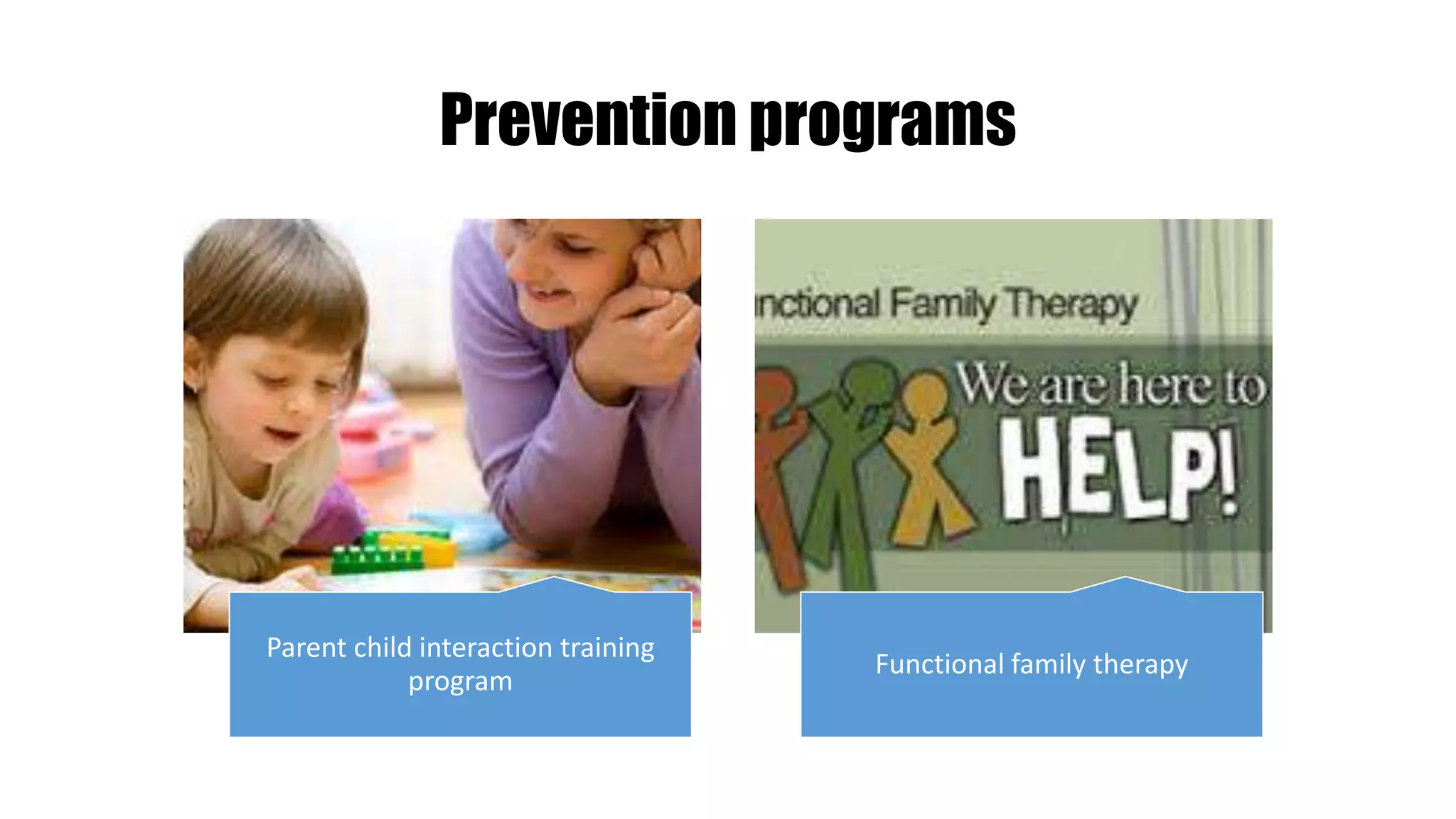 Prevention programs
Parent child interaction training
program
Functional family therapy
 