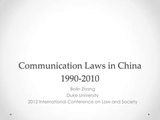 Communication Laws in China
        1990-2010
                      Bolin Zhang
                    Duke University
  2012 International Conference on Law and Society
 