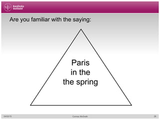 Paris
in the
the spring
Are you familiar with the saying:
04/02/15 Cormac McGrath 28
 