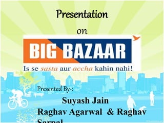 Presentation
on
Presented By-:
Suyash Jain
Raghav Agarwal & Raghav
 