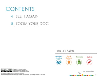 2
CONTENTS
4
5
This is Chapter 8
SEE IT AGAIN
ZOOM YOUR DOC
LINK & LEARN
Examples
Required
Reading
Tips &
Optional
Activity
This work is licensed under a
Creative Commons Attribute and
ShareAlike 4.0 International License.
Attribute the original source at mcom320.net. Email
byumcom@gmail.com if you would like to adopt the curriculum. This chapter updated 11 May 2020.
 