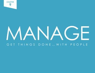 G E T T H I N G S D O N E … W I T H P E O P L E
CHAPTER
9
MANAGE
 