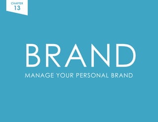 BRAND
MANAGE YOUR PERSONAL BRAND
CHAPTER
13
 