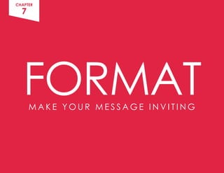 M A K E Y O U R M E S S A G E I N V I T I N G
CHAPTER
7
FORMAT
 