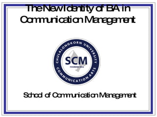 School of Communication Management The New Identity of BA in Communication Management 