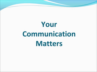 Your
Communication
Matters
 