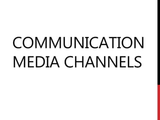 COMMUNICATION
MEDIA CHANNELS
 