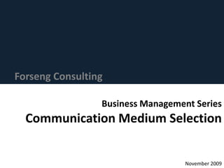 Forseng Consulting Business Management Series Communication Medium Selection November 2009 