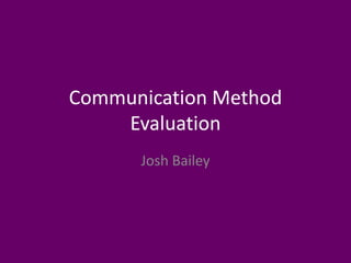 Communication Method
Evaluation
Josh Bailey
 