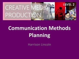 Communication Methods
Planning
Harrison Lincoln
 
