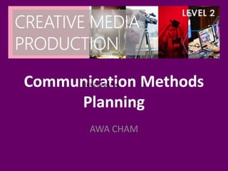 Communication Methods
Planning
AWA CHAM
Click to add text
 