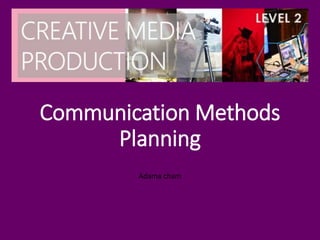 Communication Methods
Planning
Adama cham
 