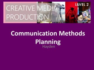 Communication Methods
Planning
Hayden
 