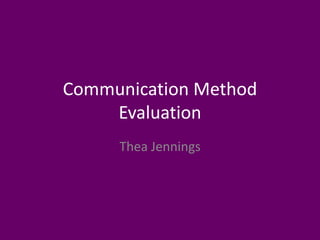 Communication Method
Evaluation
Thea Jennings
 