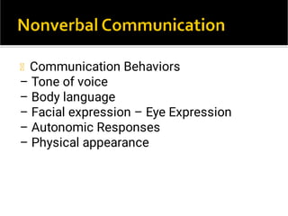 Communication Behaviors
– Tone of voice
– Body language
– Facial expression – Eye Expression
– Autonomic Responses
– Physical appearance
 