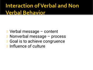 Verbal message – content
Nonverbal message – process
Goal is to achieve congruence
Inﬂuence of culture
 