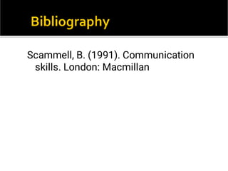 Scammell, B. (1991). Communication
skills. London: Macmillan
 